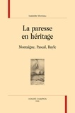 Isabelle Moreau - La paresse en héritage - Montaigne, Pascal, Bayle.