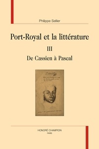 Philippe Sellier - Port-Royal et la littérature - Tome 3, De Cassien à Pascal.