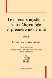 Véronique Ferrer et Marie-Christine Gomez-Géraud - Le discours mystique entre Moyen Age et première modernité - Tome 2, Le sujet en transformation.