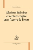 Francine Goujon - Allusions littéraires et écriture cryptée dans l'oeuvre de Proust.