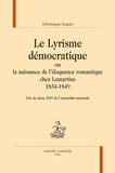 Dominique Dupart - Le lyrisme démocratique ou la naissance de l'éloquence romantique chez Lamartine (1834-1849).