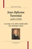 Maria-Cristina Pitassi - Jean-Alphonse Turrettini (1671-1737) - Les temps et la culture intellectuelle d'un théologien éclairé.