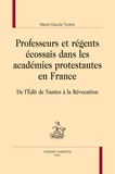 Marie-Claude Tucker - Professeurs et régents écossais dans les académies protestantes en France - De l'Edit de Nantes à la Révocation.