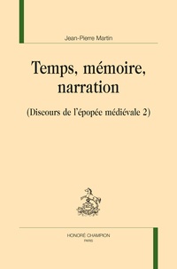 Jean-Pierre Martin - Discours de l'épopée médiévale - Volume 2, Temps, mémoire, narration.
