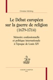 Christian Muhling - Le débat européen sur la guerre de religion (1679-1714) - Mémoire confessionnelle et politique internationale à l'époque de Louis XIV.