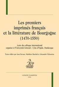 Jean Devaux et Matthieu Marchal - Les premiers imprimés français et la littérature de Bourgogne (1470-1550) - Actes du colloque international tenu à l'Université du Littoral - Côte d'Opale (Dunkerque).