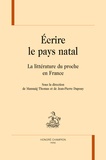 Mannaig Thomas et Jean-Pierre Dupouy - Ecrire le pays natal - La littérature du proche en France.