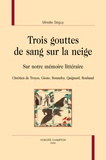 Mireille Séguy - Trois gouttes de sang sur la neige - Sur notre mémoire littéraire - Chrétien de Troyes, Giono, Bonnefoy, Quignard, Roubaud.