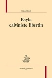 Hubert Bost - Bayle calviniste libertin.