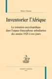 Ninon Chavoz - Inventorier l'Afrique - La tentation encyclopédique dans l'espace francophone subsaharien des années 1920 à nos jours.