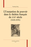 Ruoting Ding - L'usurpation du pouvoir dans le théâtre français du XVIIe siècle (1636-1696).