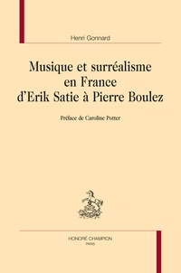 Henri Gonnard - Musique et surréalisme en France d’Erik Satie à Pierre Boulez.