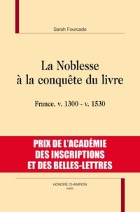 Sarah Fourcade - La noblesse à la conquête du livre - France, v. 1300 - v. 1530.
