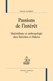 Sophie Audidière - Passions de l'intérêt - Matérialisme et anthropologie chez Helvétius et Diderot.