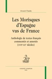 Vincent Parello - Les Morisques d'Espagne vus de France - Anthologie de textes français commentés et annotés (XVIIe-XXe siècles).