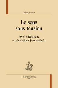 Olivier Soutet - Le sens sous tension - Psychomécanique et sémantique grammaticale.