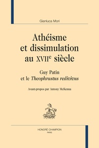 Gianluca Mori - Athéisme et dissimulation au XVIIe siècle - Guy Patin et le "Théophrastus redivivus".