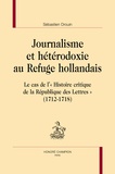 Sébastien Drouin - Journalisme et hétérodoxie au Refuge hollandais - Le cas de l'"Histoire critique de la République des Lettres" (1712-1718).