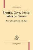 André Stanguennec - Erasme, Goya, Lewis : folies de moines - Philosophie, politique, esthétique.