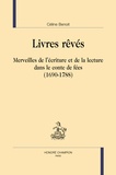 Céline Benoit - Livres rêvés - Merveilles de l'écriture et de la lecture dans le conte de fées (1690-1788).