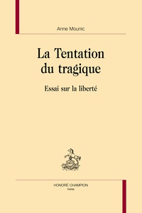 Anne Mounic - La tentation du tragique - Essai sur la liberté.