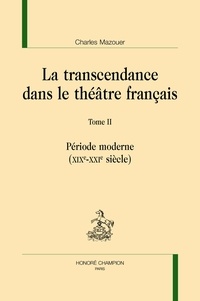 Charles Mazouer - La transcendance dans le théâtre français - Tome 2, Période moderne (XIXe-XXIe siècle).