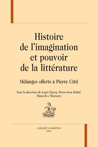 Laure Darcq et Pierre-Jean Dufief - Histoire de l’imagination et pouvoir de la littérature - Mélanges offerts à Pierre Citti.