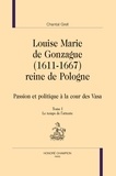 Chantal Grell - Louise Marie de Gonzague (1611-1667), reine de Pologne - Passion et politique à la cour des Vasa. 2 volumes.