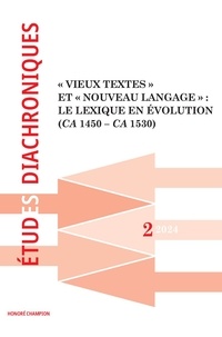  Honoré Champion - Etudes diachroniques N° 2, 2024 : "Vieux textes" et "Nouveau langage" - Le lexique en évolution (ca 1450 - ca 1530).