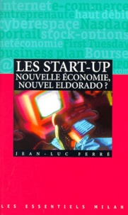 Jean-Luc Ferré - Les Start-Up. Nouvelle Economie, Nouvel Eldorado ?.