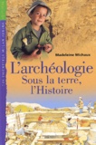 Madeleine Michaux - L'Archeologie. Sous La Terre, L'Histoire.