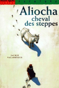 Jackie Valabrègue - Aliocha, cheval des steppes.