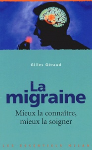 Gilles Géraud - La Migraine. Mieux La Connaitre, Mieux La Soigner.
