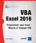 Michèle Amelot - VBA Excel 2016 - Programmer sous Excel : Macros et langage VBA.