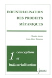 Jean-Marc Linares et Claude Marty - Industrialisation Des Produits Mecaniques. Tome 1, Conception Et Industrialisation.