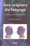 Jean-Louis Dessalles - Aux Origines Du Langage. Une Histoire Naturelle De La Parole.