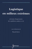 Pascal Lièvre - Logistique En Milieux Extremes. Principes D'Organisation Des Expeditions Polaires A Ski.