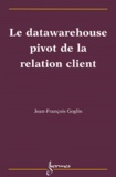 Jean-François Goglin - Le Datawarehouse Pivot De La Relation Client.