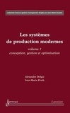 Alexandre Dolgui et Jean-Marie Proth - Les systèmes de production modernes - Volume 1, Conception, gestion et optimisation.