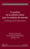 Michel Goyhenetche - La gestion de la relation client pour la maîtrise du marché : le pilotage par la valeur perçue.
