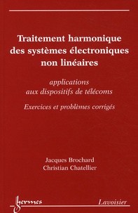 Jacques Brochard et Christian Chatellier - Traitement harmonique des systèmes électroniques non linéaires - Applications aux dispositifs de télécoms : exercices et proglèmes corrigés.