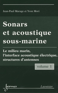 Yvon Mori et Jean-Paul Marage - Sonars et accoustiques sous-marines, pack en 2 volumes - Volume 1 : Le milieu marin, l'interface acoustique électrique, structures d'antennes ; Volume 2 : la chaîne de traitement du sonar actif.