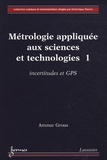Ammar Grous - Métrologie appliquée aux sciences et technologies - Tome 1, Incertitudes et GPS.