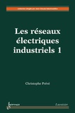 Christophe Prévé - Les réseaux électriques industriels tome 1 conception, implantation et exploitation.