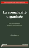 Alain Cardon - La complexité organisée - Systèmes adaptatifs et champ organisationnel.