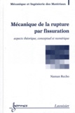 Naman Recho - Mécanique de la rupture par fissuration - Aspects théorique, conceptuel et numérique.