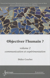 Didier Courbet - Objectiver l'humain ? - Volume 2, Communication et expérimentation.