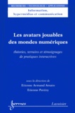 Etienne Armand Amato et Etienne Pereny - Les avatars jouables des mondes numériques - Théories, terrains et témoignages de pratiques interactives.