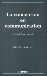 Sylvie Leleu Merviel - La Conception En Communication. Methodologie Qualite.
