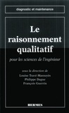 Louise Travé-Massuyès - Le raisonnement qualitatif - Pour les sciences de l'ingénieur.